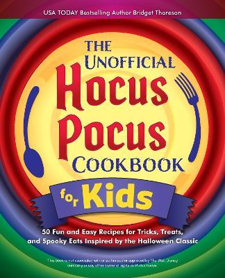 The Unofficial Hocus Pocus Cookbook For Kids: 50 Fun and Easy Recipes for Tricks, Treats, and Spooky Eats Inspired by the Halloween Classic - Bridget Thoreson - cover
