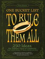 One Bucket List To Rule Them All: 250 Ideas for Tolkien Fans to Celebrate Their Favorite Books, TV Shows, Movies, and More