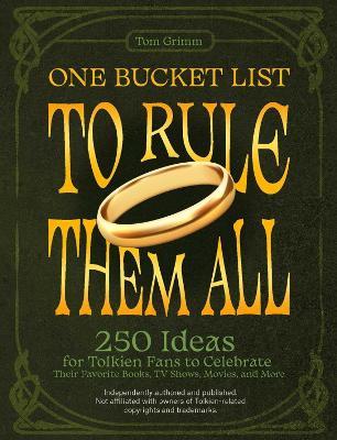 One Bucket List To Rule Them All: 250 Ideas for Tolkien Fans to Celebrate Their Favorite Books, TV Shows, Movies, and More - Tom Grimm - cover