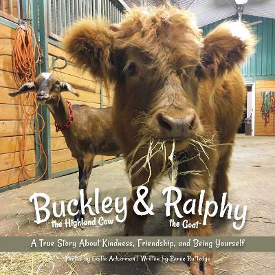 Buckley The Highland Cow And Ralphy The Goat: A True Story about Kindness, Friendship, and Being Yourself - Renee M. Rutledge - cover