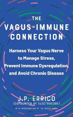 The Vagus-immune Connection: Harness Your Vagus Nerve to Manage Stress, Prevent Immune Dysregulation, and Avoid Chronic Disease - J.P. Errico,Navaz Habib - cover