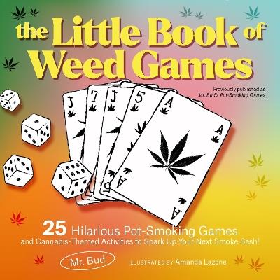 The Little Book Of Weed Games: 25 Hilarious Pot-Smoking Games and Cannabis-Themed Activities to Spark Up Your Next Smoke Sesh! - Mr Bud - cover