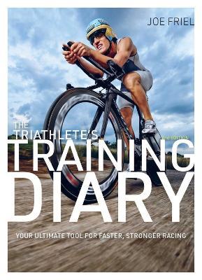 The Triathlete's Training Diary: Your Ultimate Tool for Faster, Stronger Racing, 2nd Ed. - Joe Friel - cover