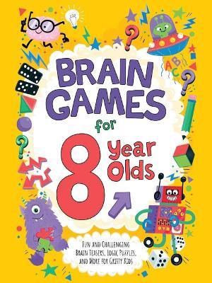 Brain Games for 8-Year-Olds: Fun and Challenging Brain Teasers, Logic Puzzles, and More for Gritty Kids - Gareth Moore,Chris Dickason - cover