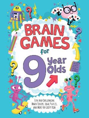 Brain Games for 9-Year-Olds: Fun and Challenging Brain Teasers, Logic Puzzles, and More for Gritty Kids - Gareth Moore,Chris Dickason - cover