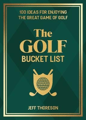 The Golf Bucket List: 100 Ideas for Enjoying the Great Game of Golf - Jeffrey Thoreson - cover