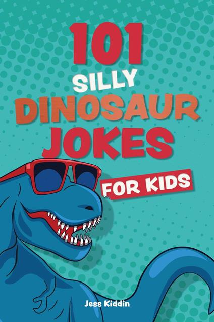 101 Silly Dinosaur Jokes for Kids - Editors of Ulysses Press,Keith Riegert,Editorsof Ulysses Press - ebook