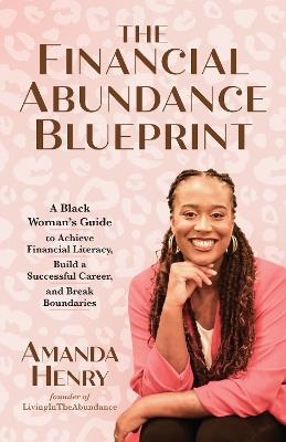 The Financial Abundance Blueprint: A Black Woman's Guide to Achieve Financial Literacy, Build a Successful Career, and Break Boundaries - Amanda Henry - cover