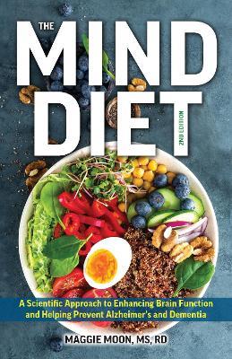 The MIND Diet: 2nd Edition: A Scientific Approach to Enhancing Brain Function and Helping Prevent Alzheimer's and Dementia, Fully Updated with New Recipes, Meal Plans, and More Tips and Tools Based on the Latest Research - Maggie Moon - cover
