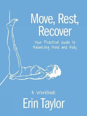 Move, Rest, Recover: A Workbook: Your Practical Guide to Balance Your Active Lifestyle and Achieve Logevity in Sport and Life - Erin Taylor - cover