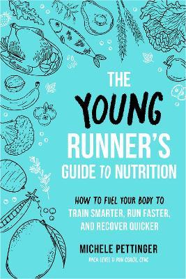 The Young Runner's Guide to Nutrition: How to Fuel Your Body to Train Smarter, Run Faster, and Recover Quicker - Michele Pettinger - cover