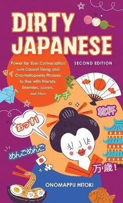 Dirty Japanese: Second Edition: Power Up Your Conversation with Casual Slang and Onomatopoeia Phrases to Use with Friends, Enemies, Lovers, and More - Onomappu Hitoki - cover