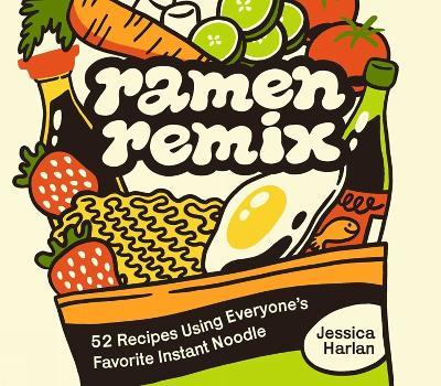 Ramen Remix: 52 Recipes Using Everyone's Favorite Instant Noodle - Jessica Harlan - cover