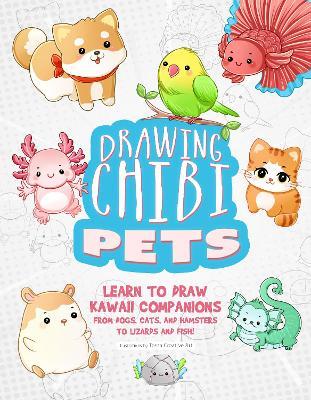 Drawing Chibi Pets: Learn to Draw Kawaii Companions from Dogs, Cats, and Hamsters to Lizards and Fish! (How to Draw Books) - Tessa Creative Art - cover