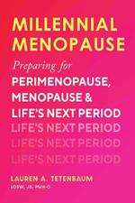 Millennial Menopause: Preparing for Perimenopause, Menopause, and Life's Next Period