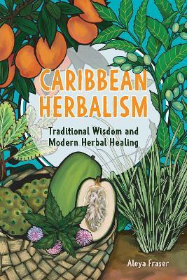 Carribbean Herbalism: Traditional Wisdom and Modern Herbal Healing - Aleya Fraser - cover