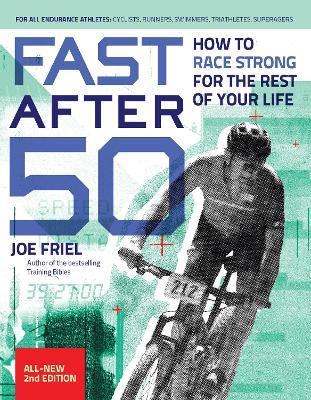 Fast After 50, Second Edition: How to Race Strong for the Rest of your Life - Joe Friel - cover