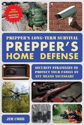 Prepper's Long-Term Survival: Prepper's Home Defense: Security Strategies to Protect Your Family by Any Means Necessary - Jim Cobb - cover