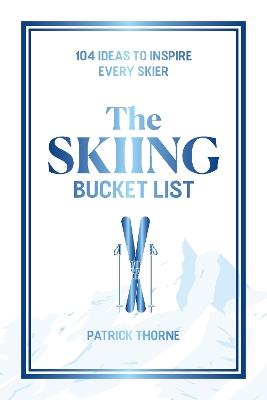 The Skiing Bucket List: 103 Ideas to Inspire Every Skier - Patrick Thorne - cover