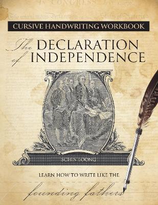 Cursive Handwriting Workbook: The Declaration of Independenc e: Learn How to Write Like the Founding Fathers - Schin Loong - cover