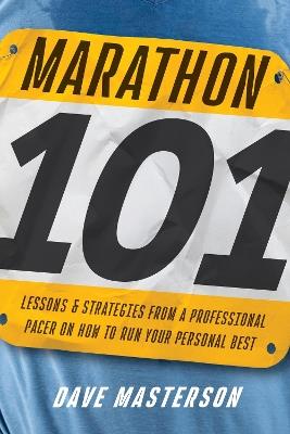 Marathon 101: Lessons and Strategies from a Professional Pacer on How to Run Your Personal Best - Dave Masterston - cover