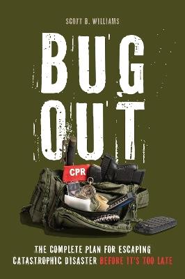 Bug Out: The Complete Plan for Escaping a Catastrophic Disaster Before It's Too Late - Scott B. Williams - cover