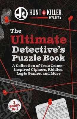 Hunt a Killer: The Ultimate Detective's Puzzle Book: A Collection of True-Crime Inspired Ciphers, Riddles, Logic Games, and More - Hunt a Killer - cover