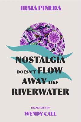 Nostalgia Doesn’t Flow Away Like Riverwater - Irma Pineda - cover