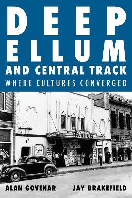 Deep Ellum and Central Track: The Other Side of Dallas/Where the Black and White Worlds of Dallas Converged - Alan Govenar,Jay Brakefield - cover