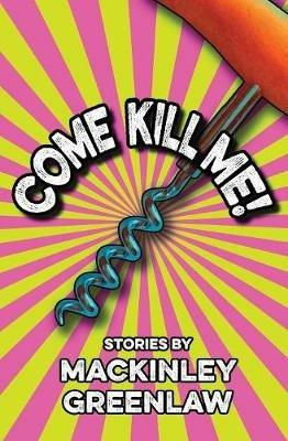 Come Kill Me! - Mackinley Greenlaw - cover