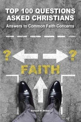 Top 100 Questions Asked Christians: Answers to Common Faith Concerns - Nelson P Miller - cover