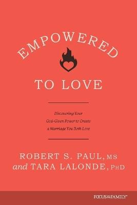 Empowered to Love: Discovering Your God-Given Power to Create a Marriage You Both Love - Robert S. Paul - cover