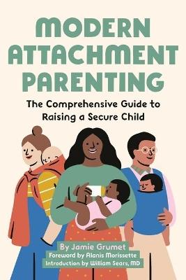Modern Attachment Parenting - Jamie Grumet,Alanis Morissette,William Sears MD - cover