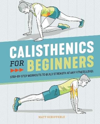 Calisthenics for Beginners: Step-by-Step Workouts to Build Strength at Any Fitness Level - Matt Schifferle - cover
