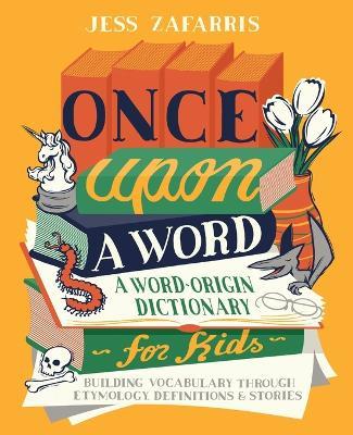 Once Upon a Word: A Word-Origin Dictionary for Kids-Building Vocabulary Through Etymology, Definitions & Stories - Jess Zafarris - cover