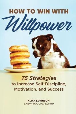 How to Win with Willpower: 75 Strategies to Increase Self-Discipline, Motivation, and Success - Aliya Levinson - cover