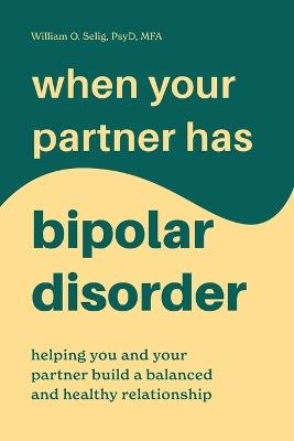 When Your Partner Has Bipolar Disorder - William O. Selig PsyD, MFA - cover