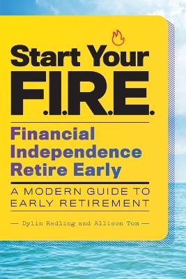 Start Your F.I.R.E. (Financial Independence Retire Early) - Dylin Redling,Allison Tom - cover