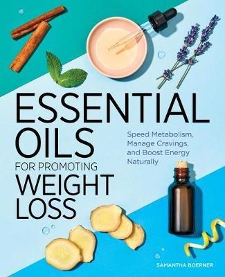 Essential Oils for Promoting Weight Loss: Speed Metabolism, Manage Cravings, and Boost Energy Naturally - Samantha Boerner - cover