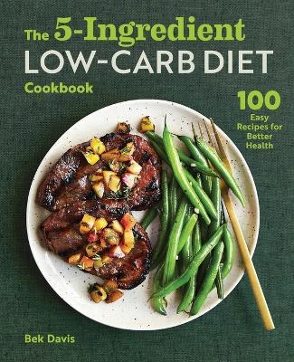 The 5-Ingredient Low-Carb Diet Cookbook - Bek Davis - cover