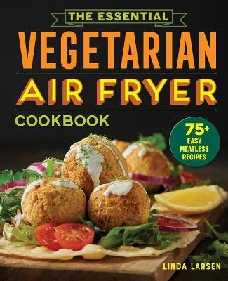 The Essential Vegetarian Air Fryer Cookbook - Linda Larsen - cover