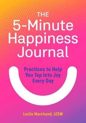 The 5-Minute Happiness Journal: Practices to Help You Tap Into Joy Every Day - Leslie Marchand - cover