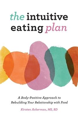 The Intuitive Eating Plan - Kirsten Ackerman MS, RD - cover