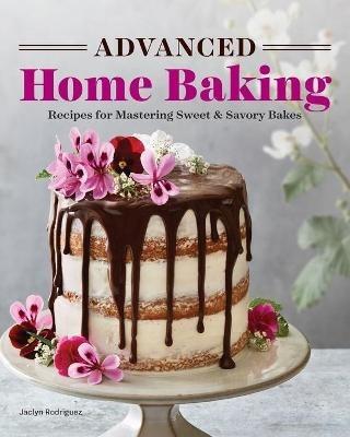 Advanced Home Baking: Recipes for Mastering Sweet and Savory Bakes - Jaclyn Rodriguez - cover