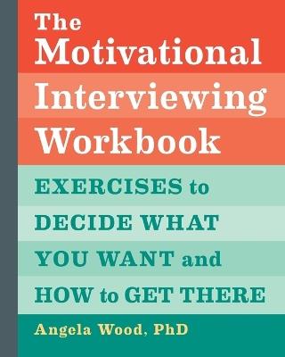 The Motivational Interviewing Workbook - Angela Wood PhD - cover