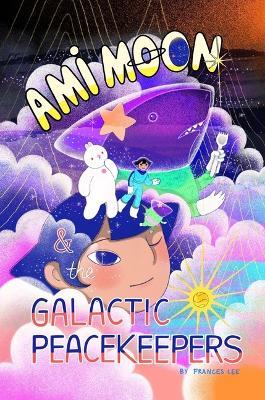 Ami Moon and the Galactic Peacekeepers: Book One Volume 1 - Frances Lee - cover