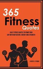 365 Fitness Quotes: Daily Fitness Quotes to Pump Your Day with Motivation, Energy and Strength