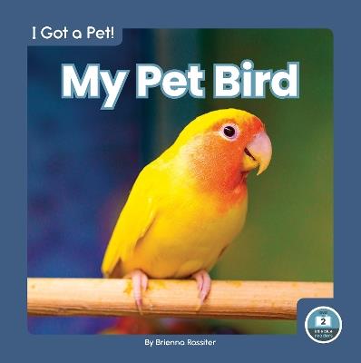 I Got a Pet! My Pet Bird - Brienna Rossiter - cover