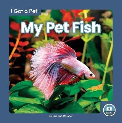 I Got a Pet! My Pet Fish - Brienna Rossiter - cover