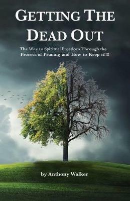 Getting The Dead Out: The Way to Spiritual Freedom Through the Process of Pruning and How to Keep it!!!! - Anthony Walker - cover